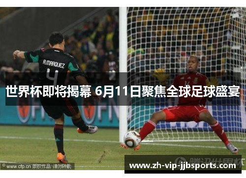 世界杯即将揭幕 6月11日聚焦全球足球盛宴