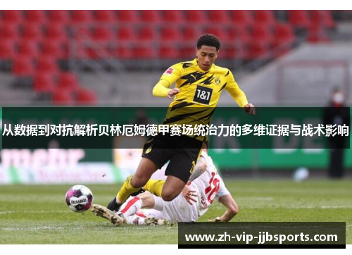 从数据到对抗解析贝林厄姆德甲赛场统治力的多维证据与战术影响