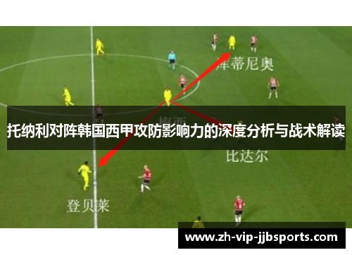 托纳利对阵韩国西甲攻防影响力的深度分析与战术解读